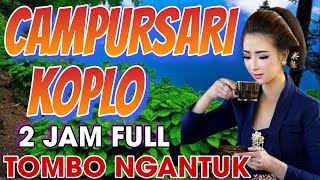 CAMPURSARI KOPLO 2 JAM FULL TOMBO NGANTUK SEMANGAT NYAMBUT GAWE