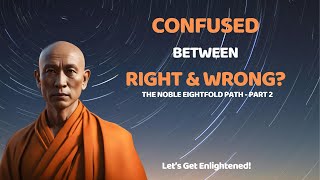 Confused Between Right \u0026 Wrong? | Noble Eightfold Path - Part II | Buddha's Wisdom