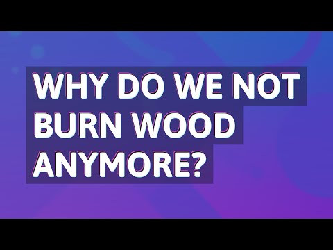 Why do we not burn wood anymore?
