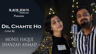 Dil Chahte Ho - Official Cover By - Monis Haque & Shanzah Ahmad - Black Beats Production