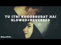 TU ITNI KHOOBSURAT HAI SONG LOFI VERSION (SLOWED+REVERBED)| AKSHAY MULTIVIDEOS #lofi #love