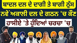 Badal Dal ਦੇ ਦਾਗੀ ਤੇ ਬਾਗੀ ਠੁੱਸ | ਨਵੇਂ  Akali Dal  ਦੇ ਗਠਨ 'ਚ ਕੌਣ | ਹਾਸੀਏ 'ਤੇ ਹੁੰਦਿਆਂ ਚਰਚਾ 'ਚ