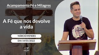 A Fé que nos devolve a vida - Márcio Mendes (14/05/2022)