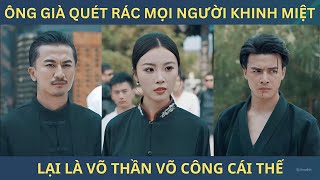 Võ thần cái thế lại chính là ông già quét rác mọi người khinh bỉ và cái kết