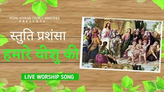 🎵🎵स्तुति प्रशंसा हमारे यीशु की 🎤 Live Worship Song 🎤 Yeshu Ashram Ministries