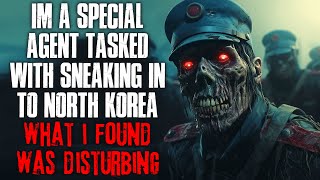 "I'm A Special Agent Tasked With Sneaking Into North Korea, What I Found Was Disturbing" Creepypasta