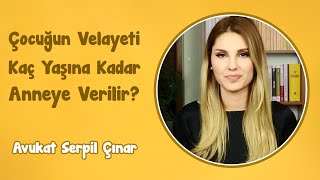 Çocuğun Velayeti Kaç Yaşına Kadar Anneye Verilir? | Avukat Serpil Çınar