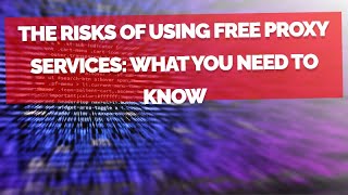 The Risks of Using Free Proxy Services: What You Need to Know