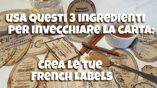 L' arte di invecchiare la carta con 3 semplici ingredienti per creare etichette french shabby