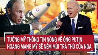 Điểm nóng thế giới: Tướng Mỹ thông tin nóng về Ông Putin, Mỹ phải nếm mùi trả thù của Nga