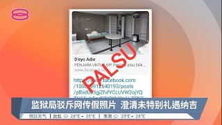 监狱局驳斥网传假照片  澄清未特别礼遇纳吉【2022.08.24 八度空间华语新闻】