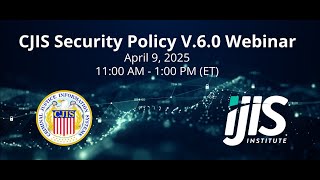 CJIS Security Policy Webinar – Reviewing v.6.0 – April 9th, 2025