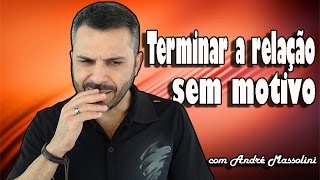 Terminar a relação sem motivo