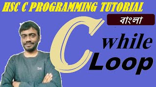 C Programming Tutorial: While Loop| HSC ICT Bangla Tutorial