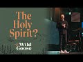 The Wild Goose | Week 1 | The Holy Spirit?