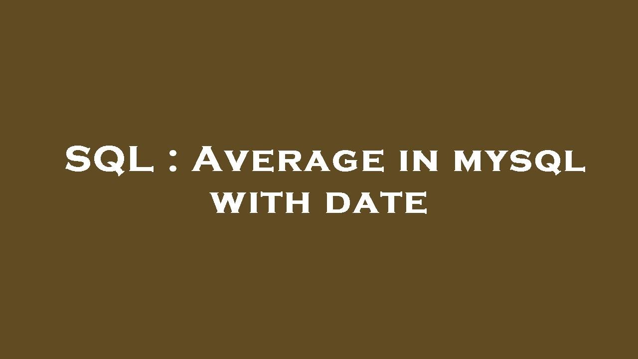 Sql Average In Mysql With Date Youtube Sql Average In Mysql With Date Youtube