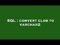 SQL : convert clob to varchar2