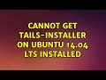 Ubuntu: Cannot get Tails-installer on Ubuntu 14.04 LTS installed (2 Solutions!!)