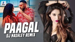 Paagal (Remix) | Badshah | DJ Nashley | Rose Romero | Ye Ladki Paagal Hai, Paagal Hai