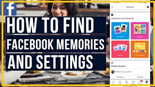 How To Find Facebook Memories and How To Change The Settings