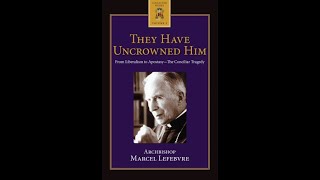 They Have Uncrowned Him-From Liberalism to Apostasy by Archbishop Lefebrve