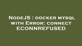 NodeJS : docker mysql with Error: connect ECONNREFUSED