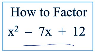 How to Solve x^2 – 7x + 12 = 0 by Factoring