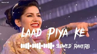 Laad Piya Ke ( Slowed+Riverb) Lofi || New Haryanvi Song || #lofi  #haryanvisong #slowandreverb