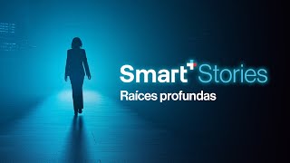 Smart+ Stories | Raíces profundas