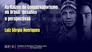 IEPfD | As Raízes do Conservadorismo no Brasil:  desafios e perspectivas – Luiz Sérgio Henriques