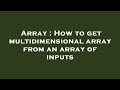 Array : How to get multidimensional array from an array of inputs