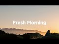 fresh morning 🌞 top 50 chill songs to enjoy your day