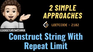 Construct String With Repeat Limit | 2 Simple Approaches | Leetcode 2182 | codestorywithMIK