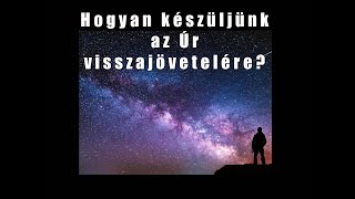 Hogyan készüljünk az Úr visszajövetelére? - Folk Zsuzsa