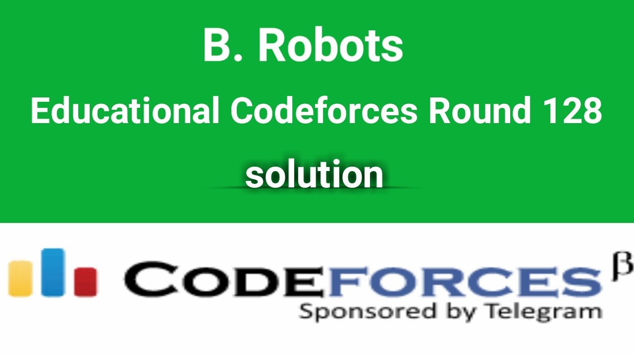 B. Robots | Codeforces Solution | Educational Codeforces Round 128 ...