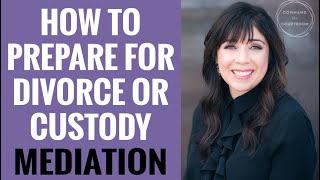 How to Prepare for Divorce Mediation or Child Custody Mediation