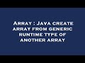 Array : Java create array from generic runtime type of another array