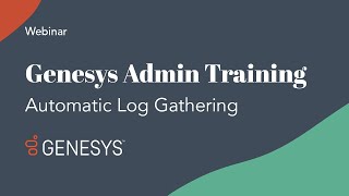 Genesys Admin Training: Automatic Log Gathering