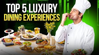 5 Luxury Dining Experiences Every Foodie Should Try in 2025