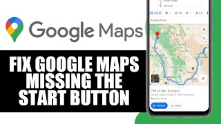How to Fix Google Maps Missing Start Button, Only Has Preview (Full Guide)