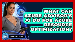 What Can Azure Advisor's AI Do For Azure Resource Optimization? - Cloud Stack Studio