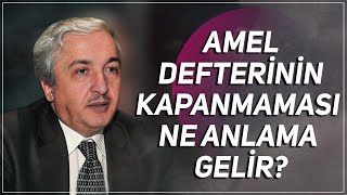 Amel defterinin kapanmaması ne demektir? - Prof.Dr. Mehmet Okuyan