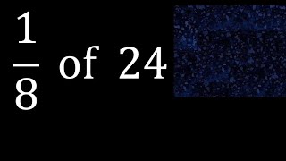1/8 of 24 ,fraction of a number, part of a whole number