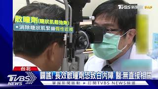 闢謠! 長效散瞳劑恐致白內障 醫:無直接相關｜TVBS新聞