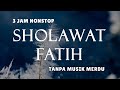 Sholawat Tanpa Musik - Sholawat Fatih || 3 Jam Nonstop