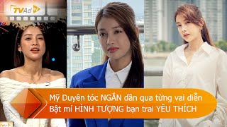 Mỹ Duyên tóc NGẮN dần qua từng vai diễn. Bật mí HÌNH TƯỢNG bạn trai YÊU THÍCH