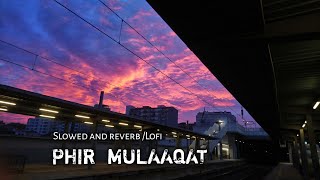 Phir mulaaqat slowed and reverb/lofi remix || imran hashmi || jubin nutiyal