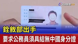 銓敘部出手 要求公務員須具結無中國身分證