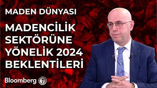 Maden Dünyası - Madencilik Sektörüne Yönelik 2024 Beklentileri | 30 Ocak 2024