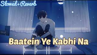 Baatein Ye Kabhi Na ❤️  [Slowed + Reverb] - Arijit Singh | Khamoshiyan | Lofi Songs | VP Sad Lofi